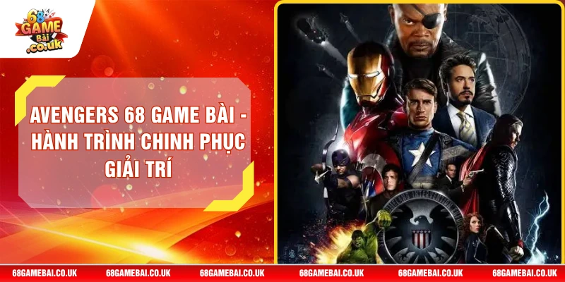 Avengers 68 GAME BÀI - Hành Trình Chinh Phục Giải Trí