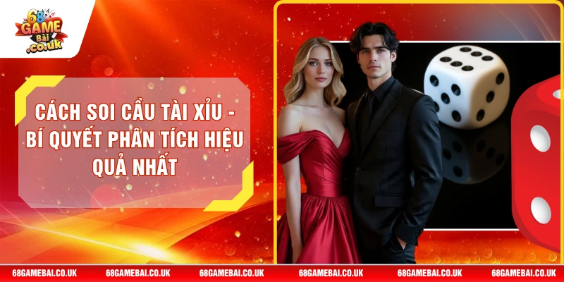 Cách Soi Cầu Tài Xỉu - Bí Quyết Phân Tích Hiệu Quả Nhất