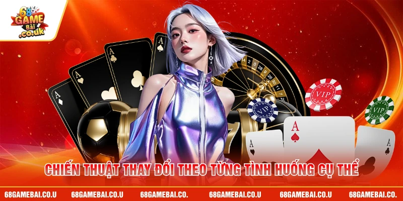Chiến thuật thay đổi theo từng tình huống cụ thể