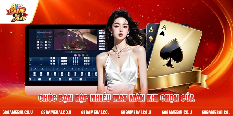 Chúc bạn gặp nhiều may mắn khi chọn cửa