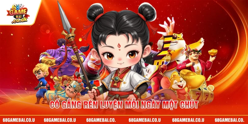 Cố gắng rèn luyện mỗi ngày một chút