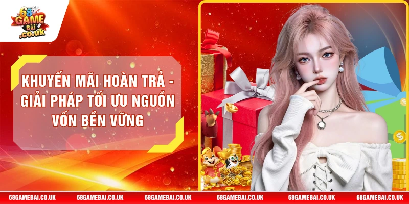 Khuyến Mãi Hoàn Trả - Giải Pháp Tối Ưu Nguồn Vốn Bền Vững
