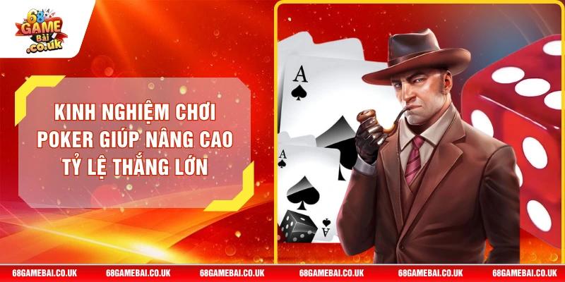 Kinh Nghiệm Chơi Poker Giúp Nâng Cao Tỷ Lệ Thắng Lớn