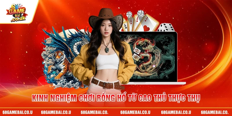 Kinh nghiệm chơi rồng hổ từ cao thủ thực thụ