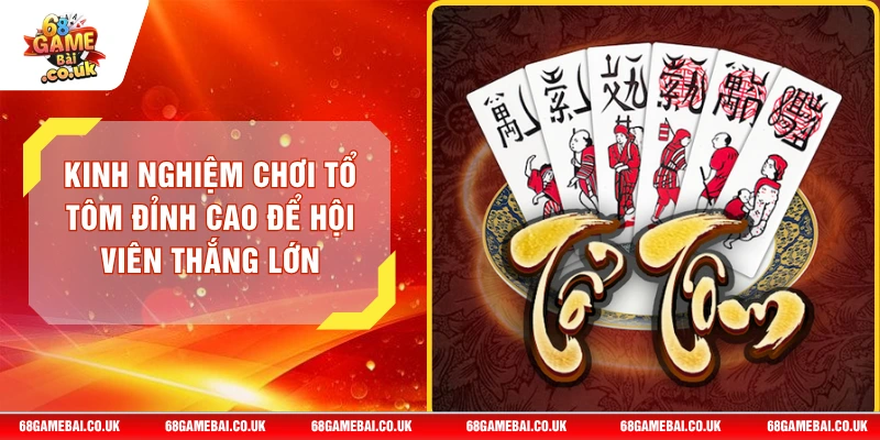Kinh Nghiệm Chơi Tổ Tôm Đỉnh Cao Để Hội Viên Thắng Lớn