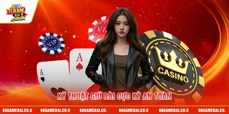 Kỹ thuật giữ bài cực kỳ an toàn
