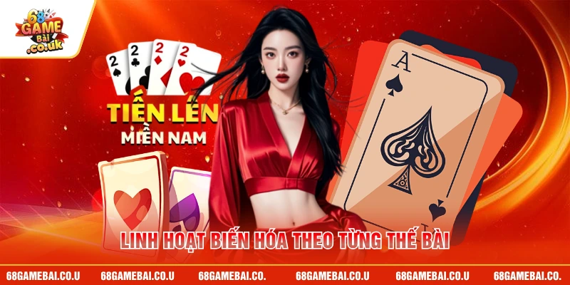 Linh hoạt biến hóa theo từng thế bài