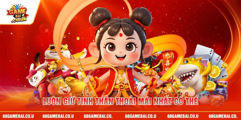 Luôn giữ tinh thần thoải mái nhất có thể