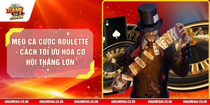 Mẹo Cá Cược Roulette - Cách Tối Ưu Hóa Cơ Hội Thắng Lớn