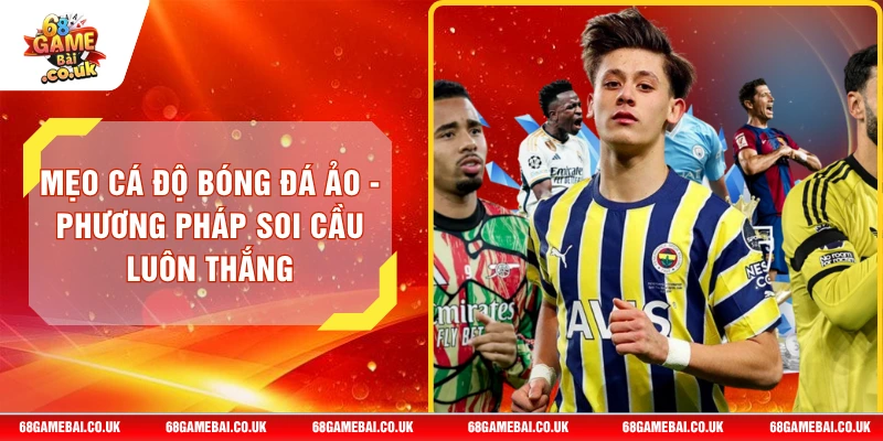 Mẹo Cá Độ Bóng Đá Ảo - Phương Pháp Soi Cầu Luôn Thắng