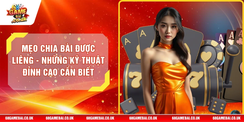 Mẹo Chia Bài Được Liêng - Những Kỹ Thuật Đỉnh Cao Cần Biết