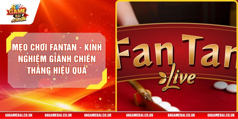 Mẹo Chơi Fantan - Kinh Nghiệm Giành Chiến Thắng Hiệu Quả