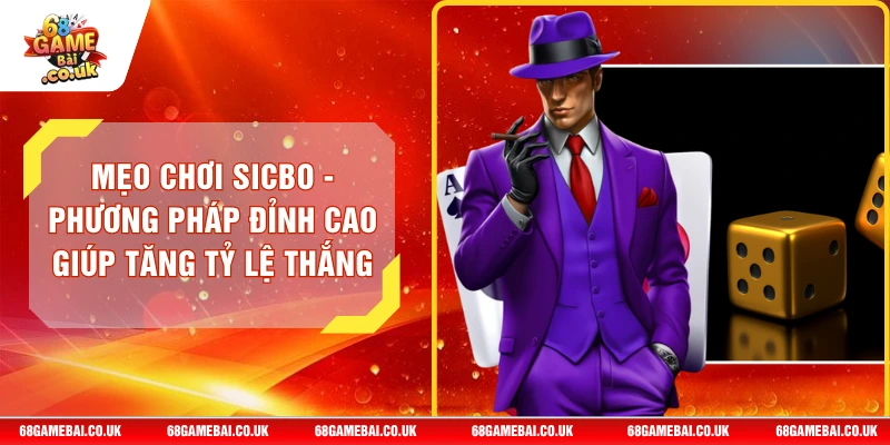 Mẹo Chơi Sicbo - Phương Pháp Đỉnh Cao Giúp Tăng Tỷ Lệ Thắng