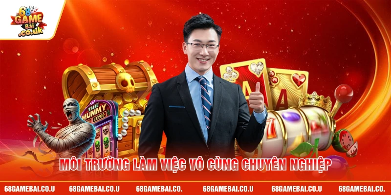 Môi trường làm việc vô cùng chuyên nghiệp