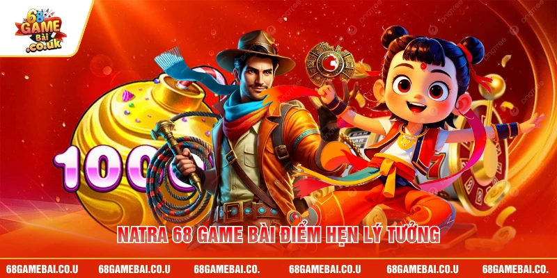 NaTra 68 GAME BÀI điểm hẹn lý tưởng