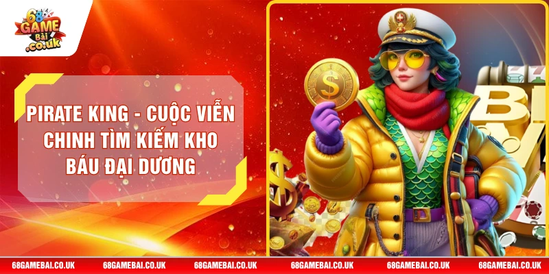 Pirate King - Cuộc Viễn Chinh Tìm Kiếm Kho Báu Đại Dương