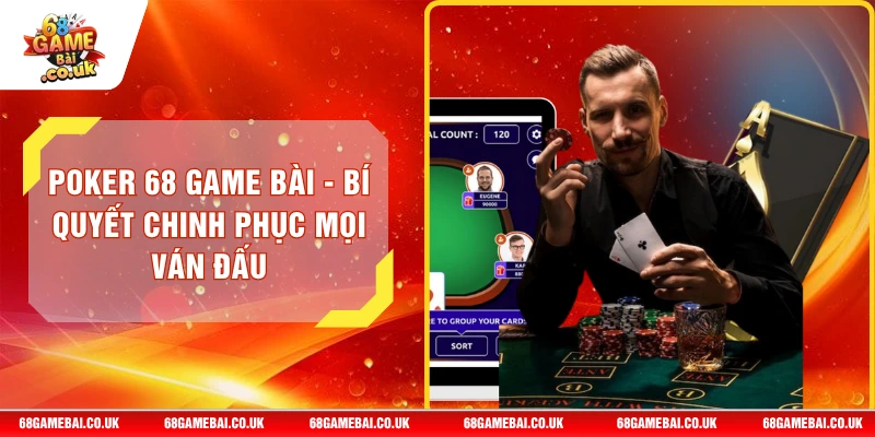 Poker 68 GAME BÀI - Bí Quyết Chinh Phục Mọi Ván Đấu