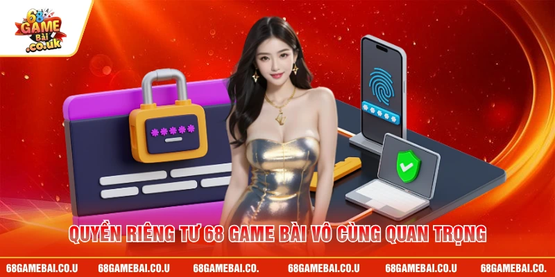 Quyền riêng tư 68 GAME BÀI vô cùng quan trọng