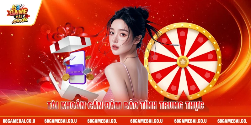 Tài khoản cần đảm bảo tính trung thực