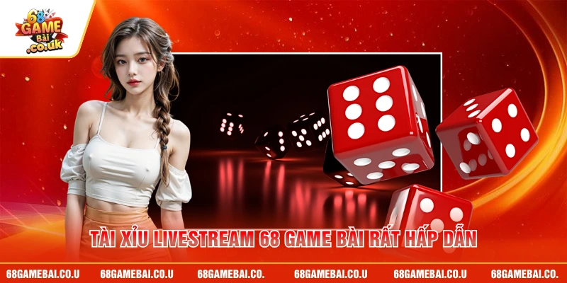 Tài xỉu livestream 68 GAME BÀI rất hấp dẫn