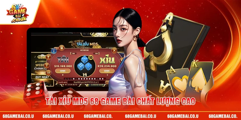Tài xỉu MD5 68 GAME BÀI chất lượng cao
