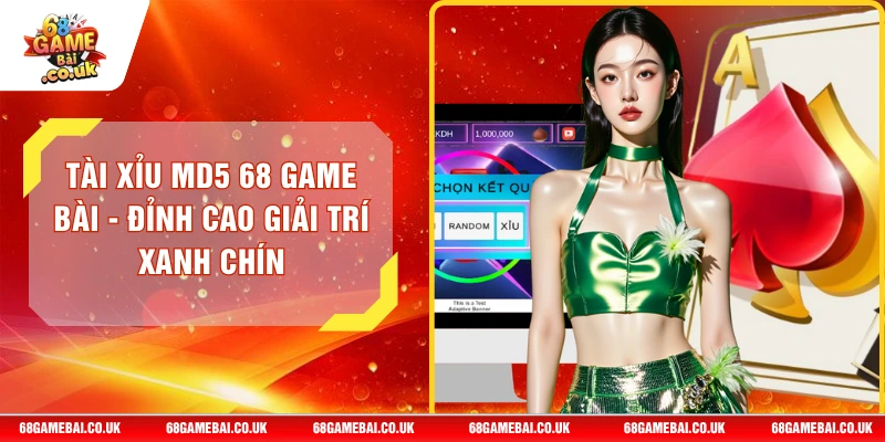 Tài Xỉu MD5 68 GAME BÀI - Đỉnh Cao Giải Trí Xanh Chín