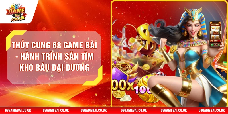 Thủy Cung 68 GAME BÀI - Hành Trình Săn Tìm Kho Báu Đại Dương