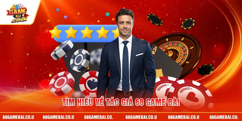 Tìm hiểu về tác giả 68 GAME BÀI