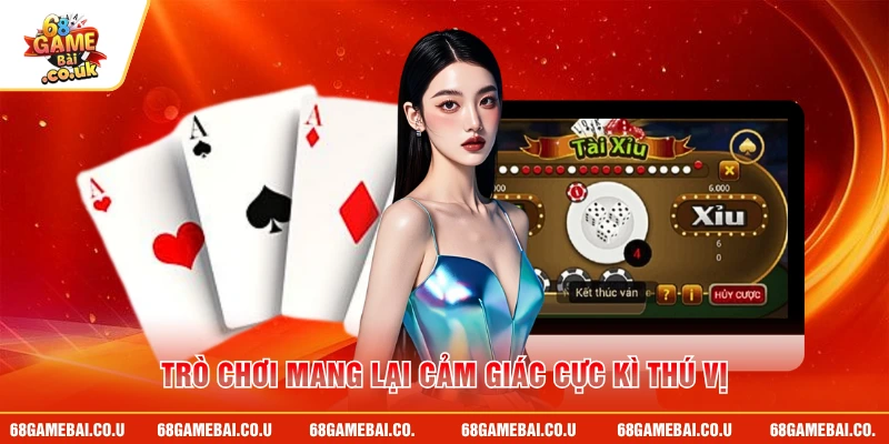 Trò chơi mang lại cảm giác cực kỳ thú vị