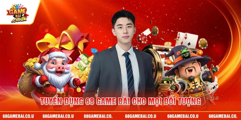 Tuyển dụng 68 GAME BÀI cho mọi đối tượng