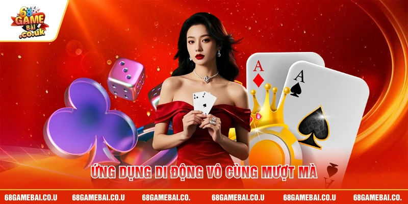 Ứng dụng di động vô cùng mượt mà